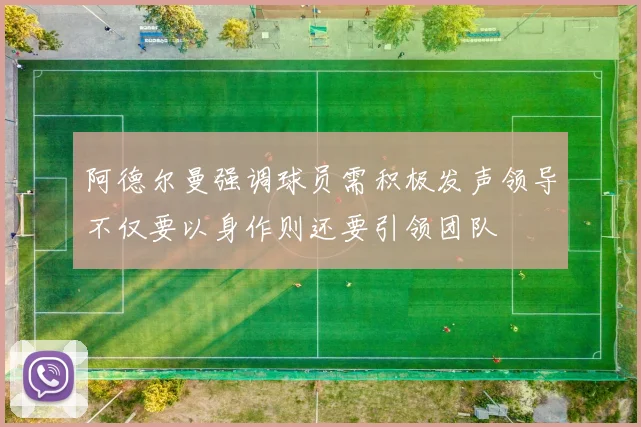 阿德尔曼强调球员需积极发声领导不仅要以身作则还要引领团队
