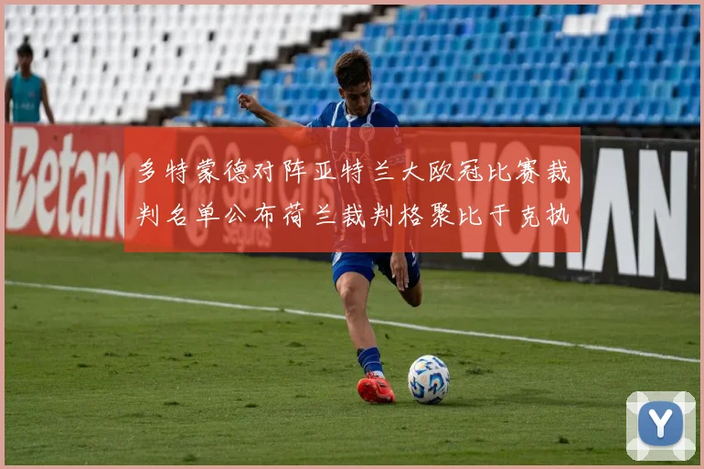 多特蒙德对阵亚特兰大欧冠比赛裁判名单公布荷兰裁判格聚比于克执法